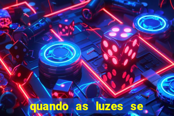 quando as luzes se apagam rede canais