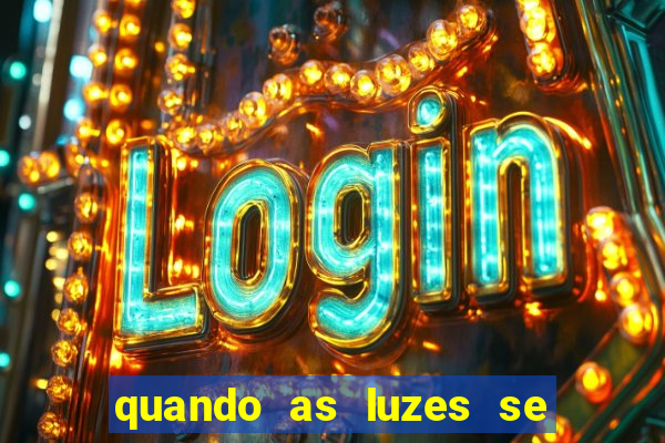 quando as luzes se apagam rede canais