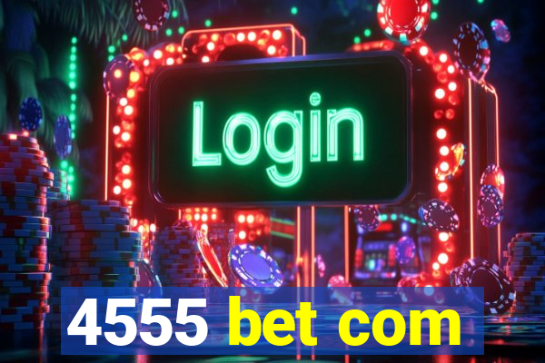 4555 bet com