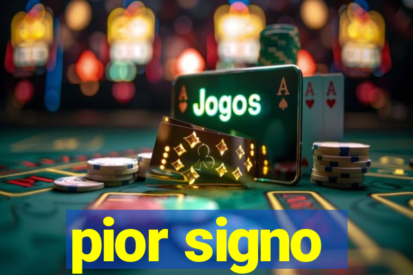 pior signo