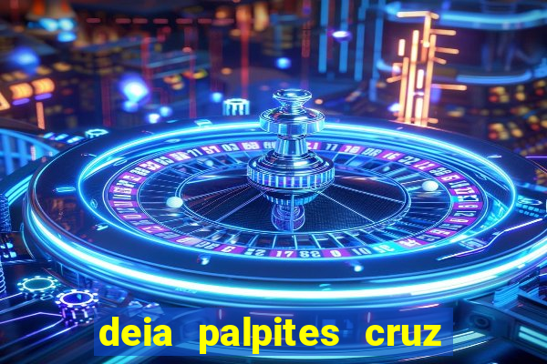deia palpites cruz do dia