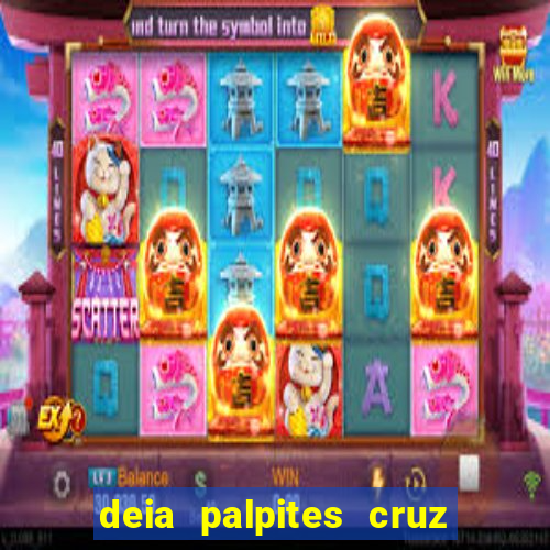 deia palpites cruz do dia