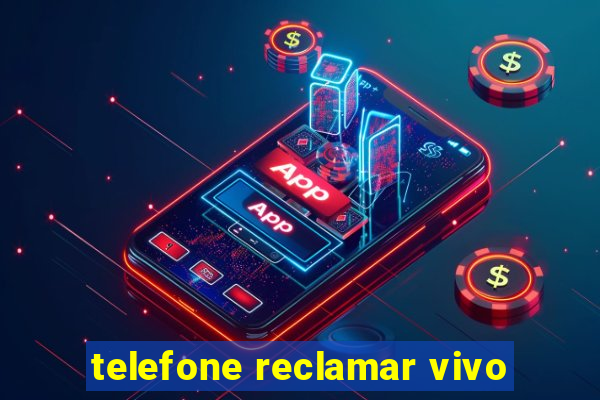 telefone reclamar vivo