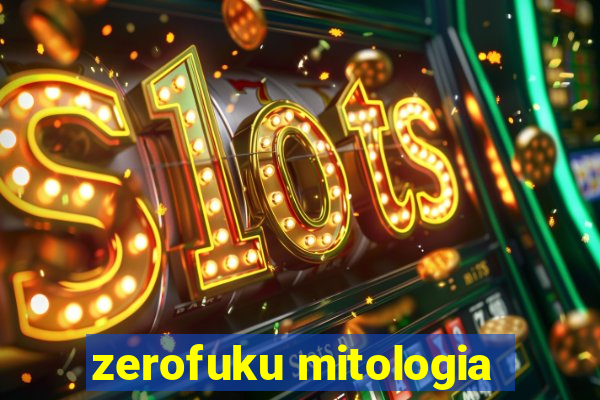 zerofuku mitologia