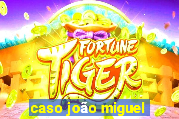 caso joão miguel
