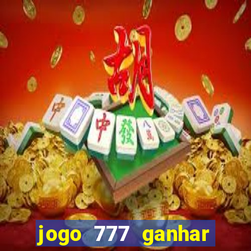 jogo 777 ganhar dinheiro de verdade