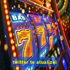 twitter te atualizei