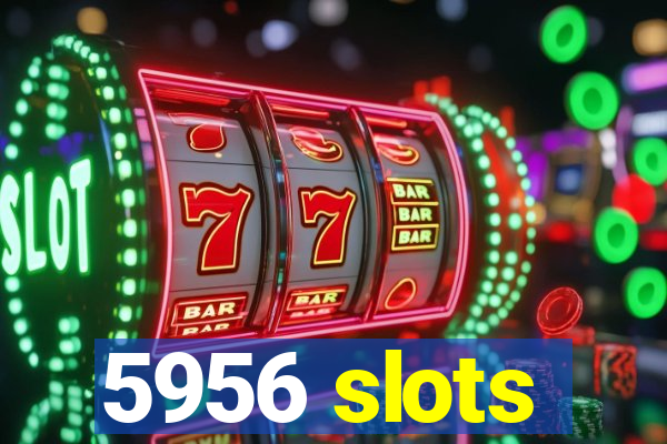 5956 slots