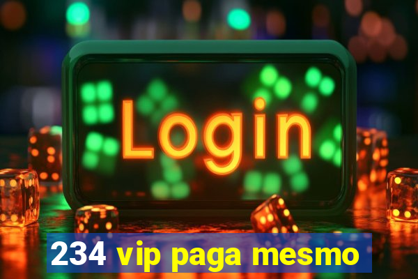 234 vip paga mesmo