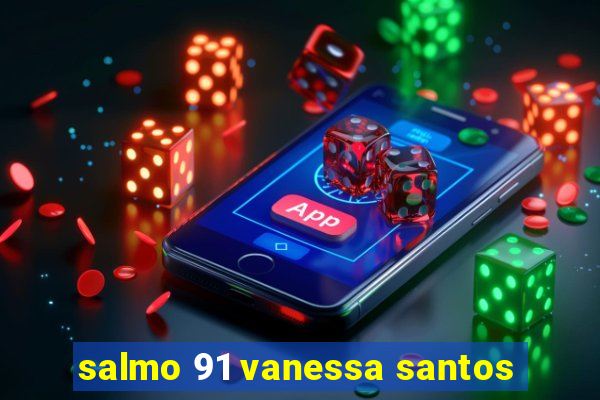 salmo 91 vanessa santos