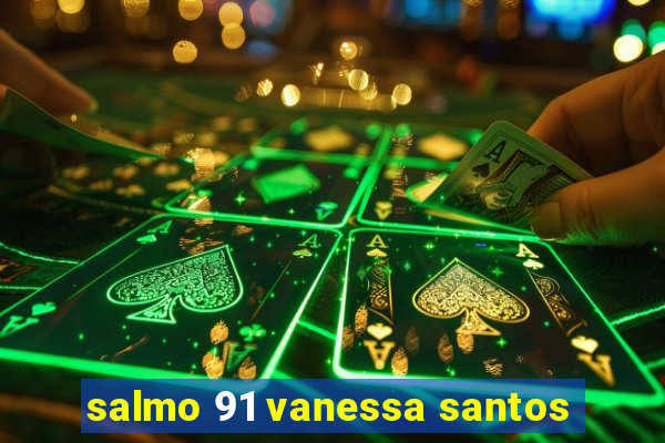 salmo 91 vanessa santos
