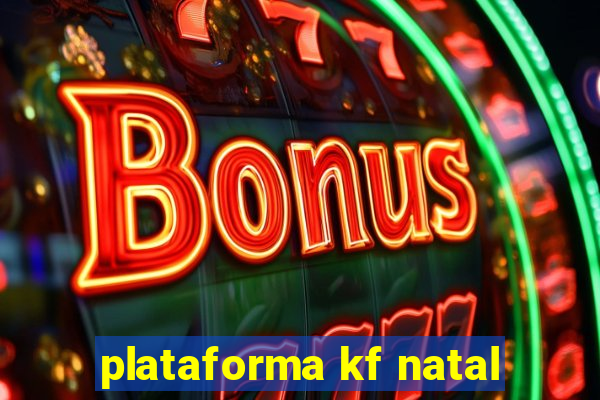 plataforma kf natal