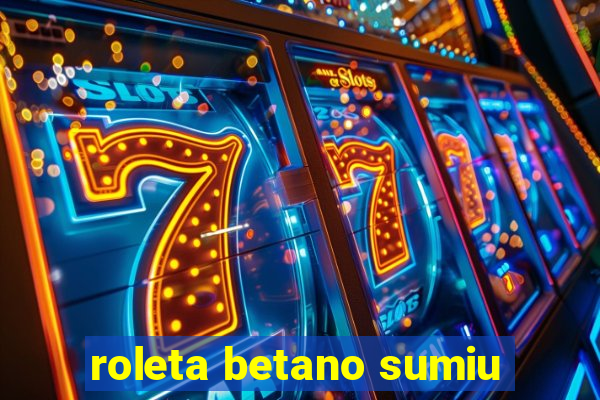 roleta betano sumiu