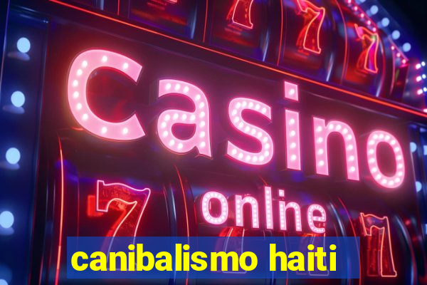 canibalismo haiti