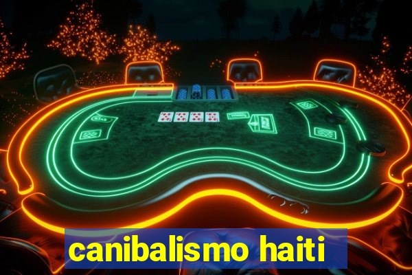 canibalismo haiti