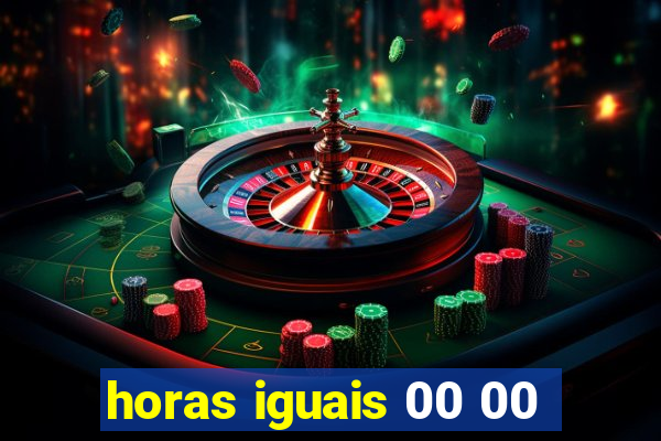 horas iguais 00 00