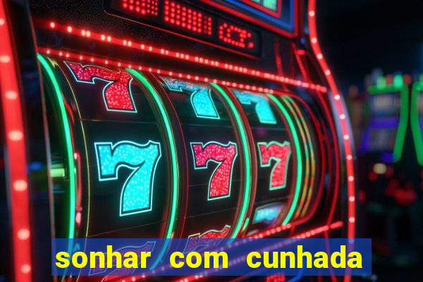 sonhar com cunhada jogo do bicho