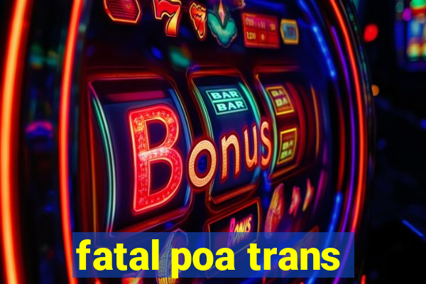 fatal poa trans