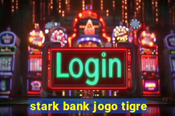 stark bank jogo tigre