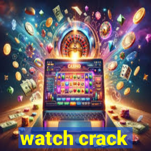 watch crack