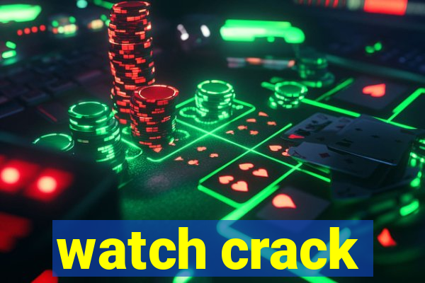 watch crack