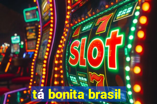tá bonita brasil