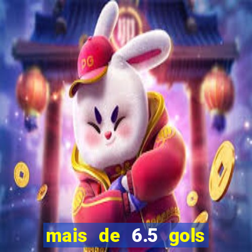 mais de 6.5 gols o que significa