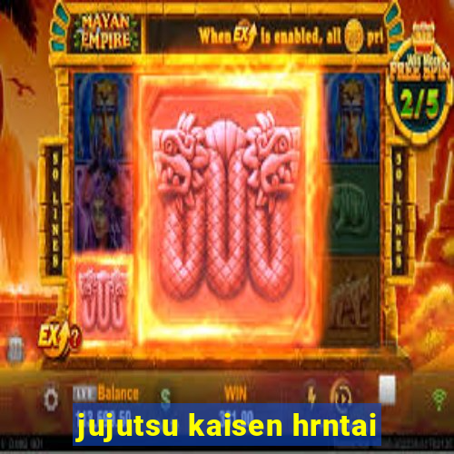 jujutsu kaisen hrntai