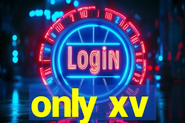 only xv