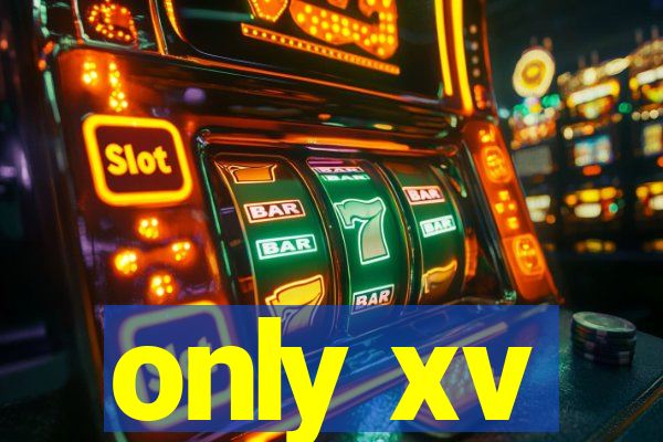 only xv