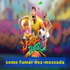 como fumar noz-moscada