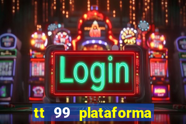 tt 99 plataforma de jogos