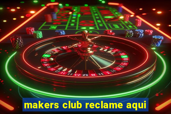 makers club reclame aqui