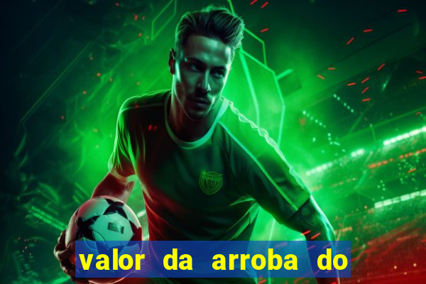valor da arroba do porco na bahia