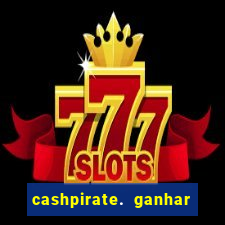 cashpirate. ganhar dinheiro jogando