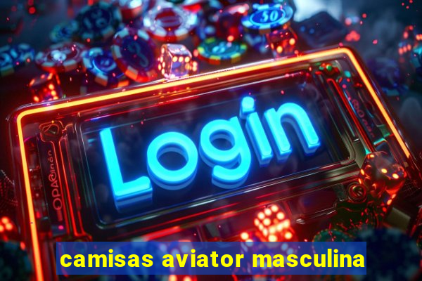 camisas aviator masculina