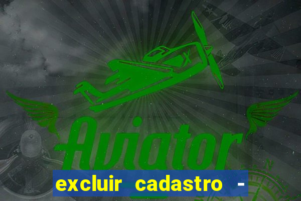 excluir cadastro - casas bahia