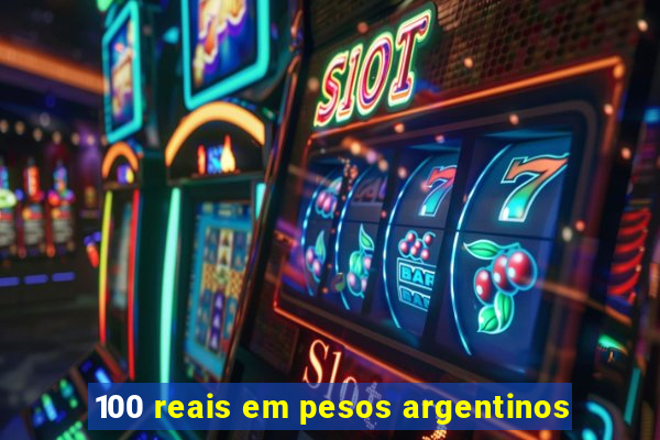 100 reais em pesos argentinos