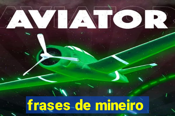 frases de mineiro