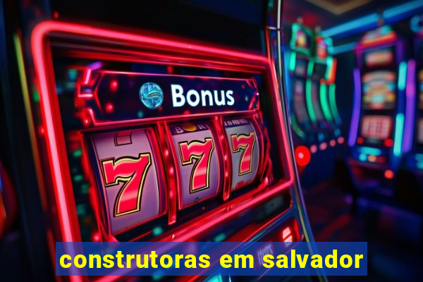 construtoras em salvador