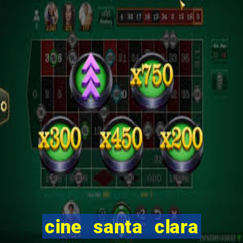 cine santa clara filme em cartaz