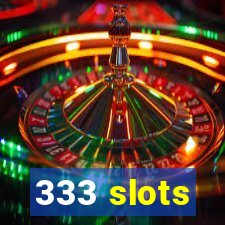 333 slots