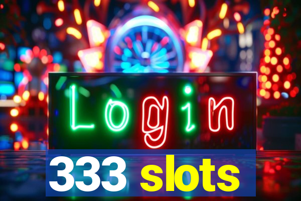 333 slots