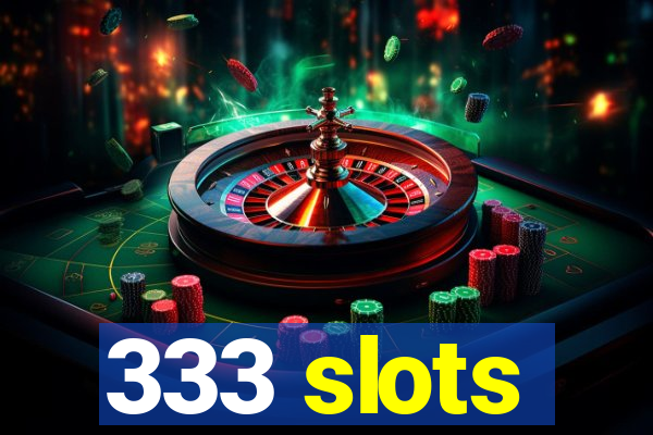 333 slots