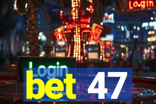 bet 47
