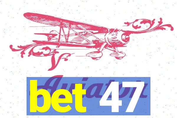 bet 47