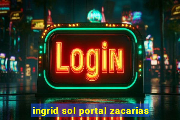 ingrid sol portal zacarias