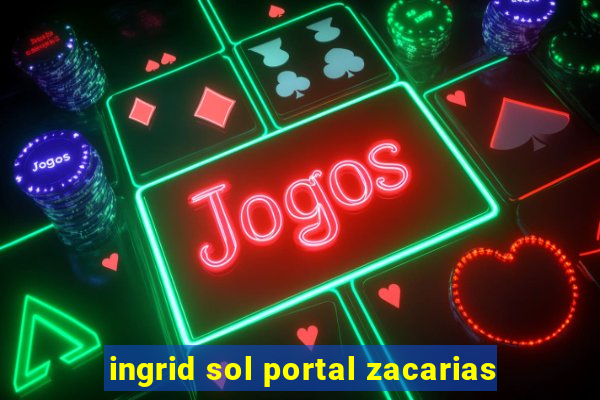 ingrid sol portal zacarias