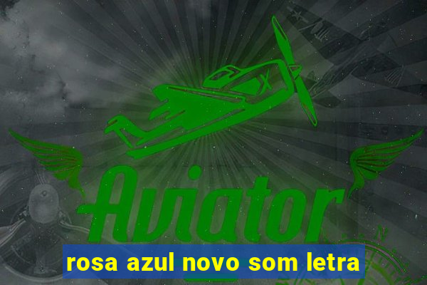 rosa azul novo som letra