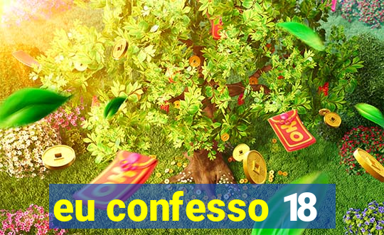 eu confesso 18